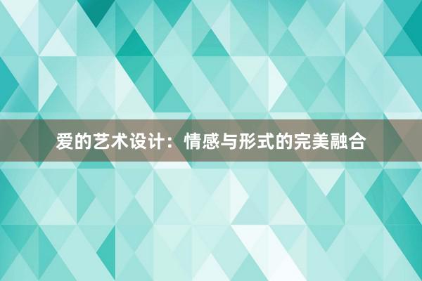 爱的艺术设计：情感与形式的完美融合